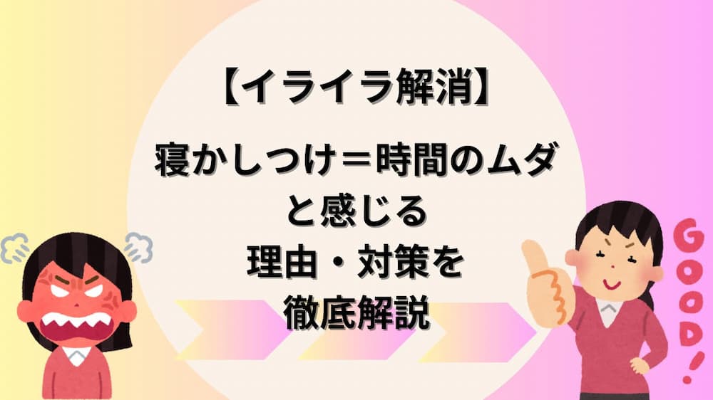 【イライラ解消】寝かしつけ＝時間のムダと感じる理由・対策を徹底解説